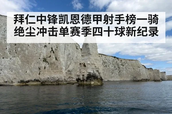 拜仁中锋凯恩德甲射手榜一骑绝尘冲击单赛季四十球新纪录